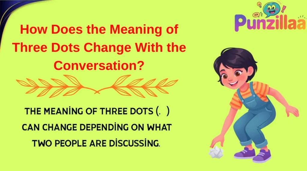 How Does the Meaning of Three Dots Change With the Conversation?